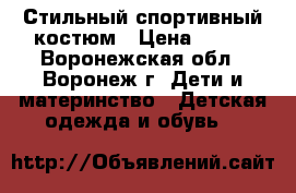Стильный спортивный костюм › Цена ­ 650 - Воронежская обл., Воронеж г. Дети и материнство » Детская одежда и обувь   